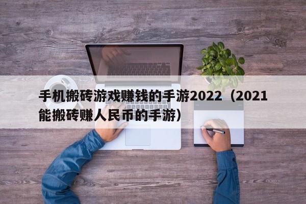 手机搬砖游戏赚钱的手游2022（2021能搬砖赚人民币的手游）