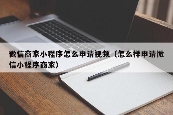 微信商家小程序怎么申请视频（怎么样申请微信小程序商家）