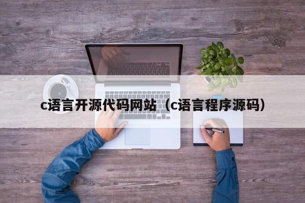 c语言开源代码网站（c语言程序源码）