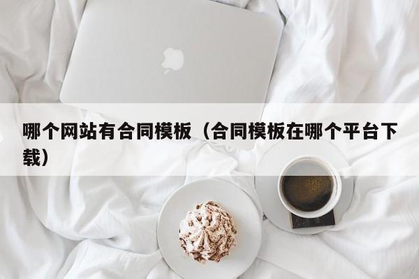 哪个网站有合同模板（合同模板在哪个平台下载）