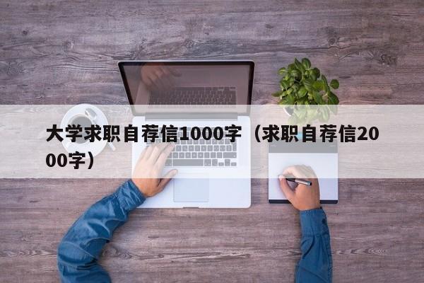 大学求职自荐信1000字（求职自荐信2000字）