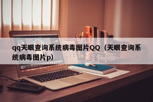 qq天眼查询系统病毒图片QQ(天眼查询系统病毒图片p)