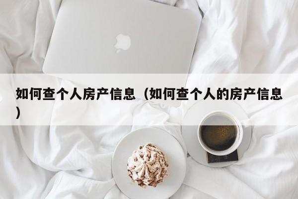 如何查个人房产信息（如何查个人的房产信息）