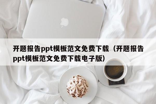 开题报告ppt模板范文免费下载(开题报告ppt模板范文免费下载电子版)