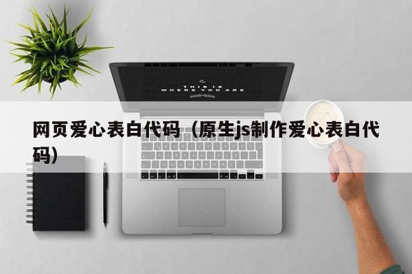网页爱心表白代码（原生js制作爱心表白代码）