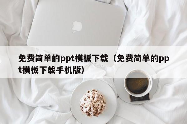 免费简单的ppt模板下载（免费简单的ppt模板下载手机版）