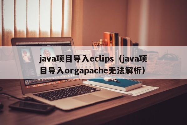 java项目导入eclips(java项目导入orgapache无法解析)