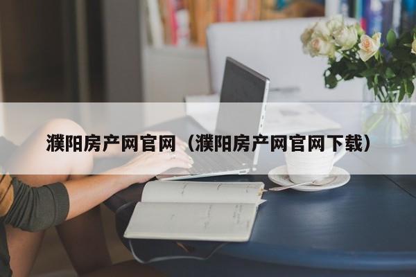 濮阳房产网官网（濮阳房产网官网下载）