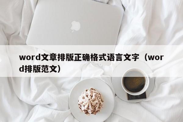 word文章排版正确格式语言文字（word排版范文）