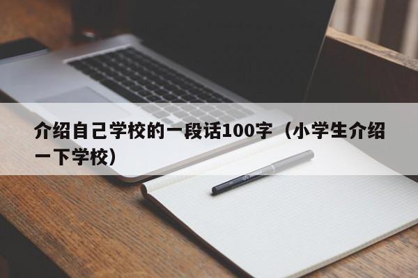 介绍自己学校的一段话100字（小学生介绍一下学校）