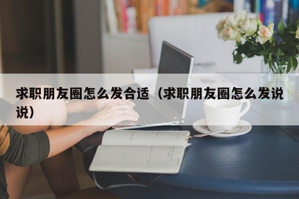 求职朋友圈怎么发合适（求职朋友圈怎么发说说）