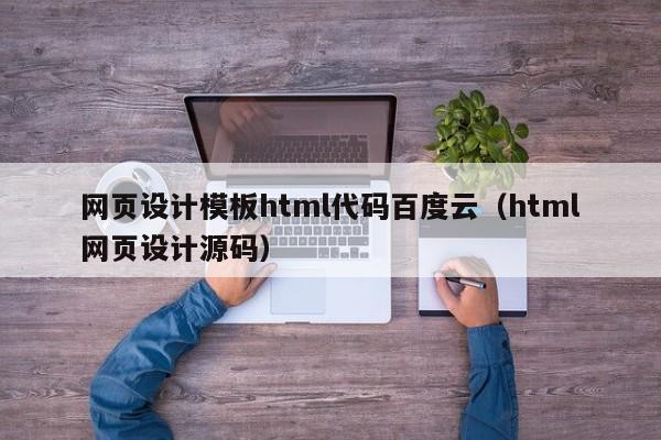 网页设计模板html代码百度云（html网页设计源码）