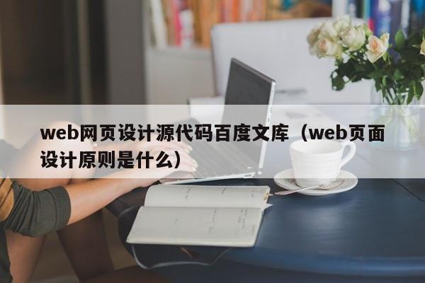 web网页设计源代码百度文库（web页面设计原则是什么）