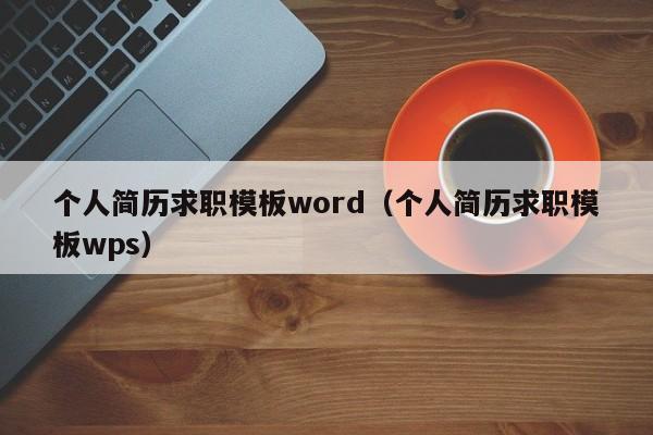 个人简历求职模板word（个人简历求职模板wps）