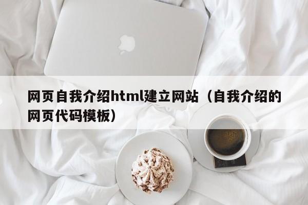 网页自我介绍html建立网站（自我介绍的网页代码模板）