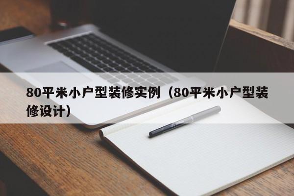 80平米小户型装修实例（80平米小户型装修设计）