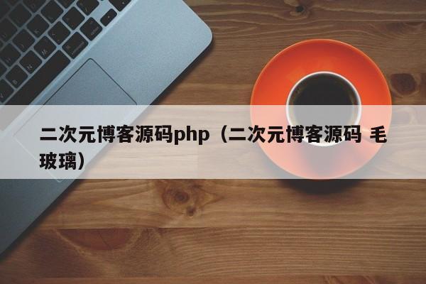 二次元博客源码php（二次元博客源码 毛玻璃）