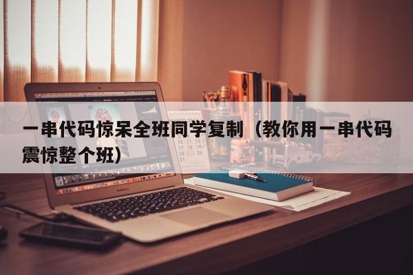 一串代码惊呆全班同学复制（教你用一串代码震惊整个班）