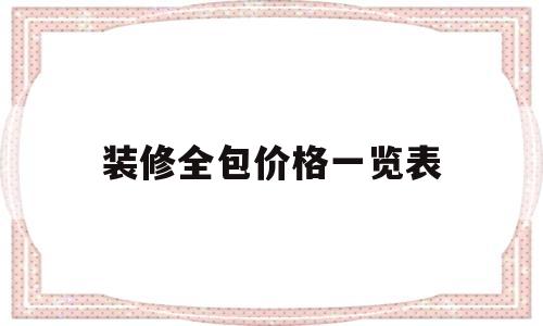 装修全包价格一览表(旧房改造哪家装修公司比较好)