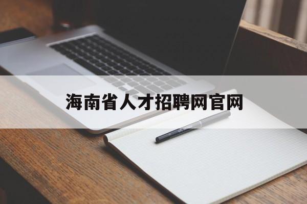 海南省人才招聘网官网(海南省人才在线旗下招聘网)