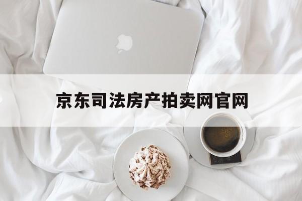 京东司法房产拍卖网官网(京东司法拍卖网站官网房产)