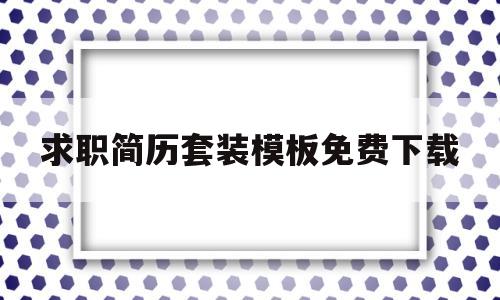 求职简历套装模板免费下载的简单介绍