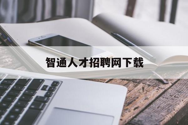 智通人才招聘网下载(智通人才招聘网下载app)