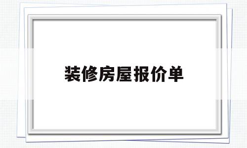 装修房屋报价单(装修房屋报价单怎么写)