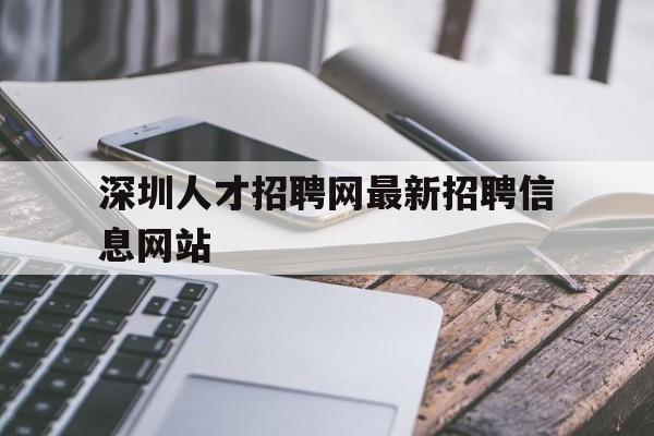 深圳人才招聘网最新招聘信息网站(深圳人才网招聘信息_深圳全职招聘)