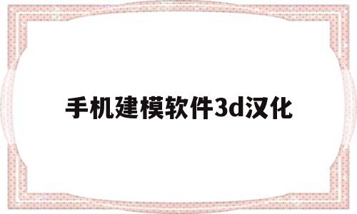 手机建模软件3d汉化(手机建模软件3d汉化下载)