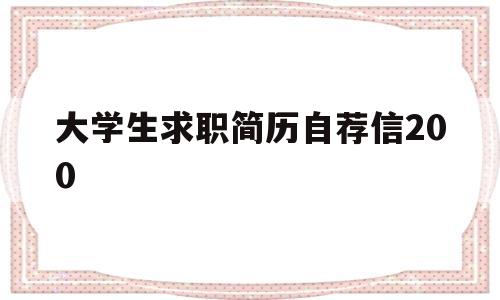 大学生求职简历自荐信200(大学生求职简历自荐信200字)