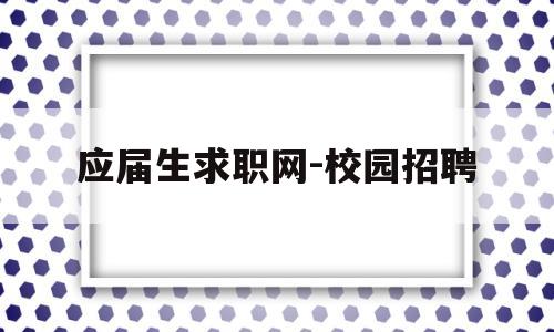 应届生求职网-校园招聘(2023年全军文职招聘报名时间)