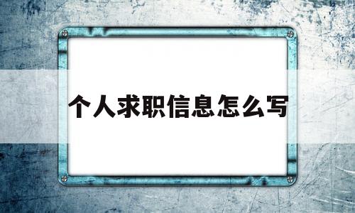 个人求职信息怎么写(个人求职信息怎么写模板)