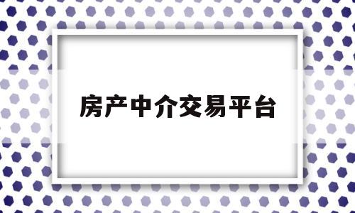 房产中介交易平台(房产中介交易平台有哪些)