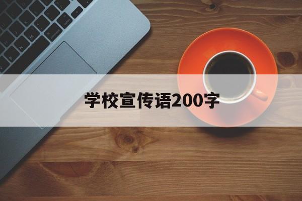 学校宣传语200字(学校宣传语200字大全)