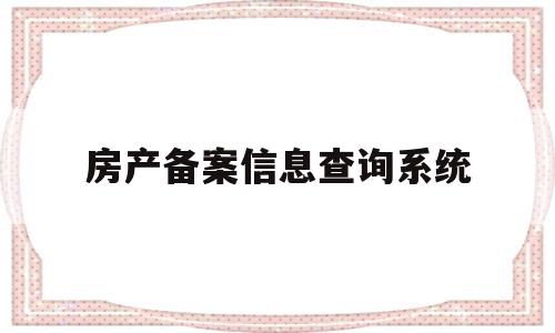 房产备案信息查询系统(南充房产备案信息查询系统)