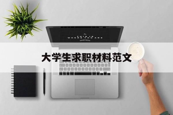 大学生求职材料范文(大学生求职材料包括哪些)