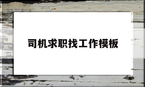 司机求职找工作模板(司机求职简历模板范文)