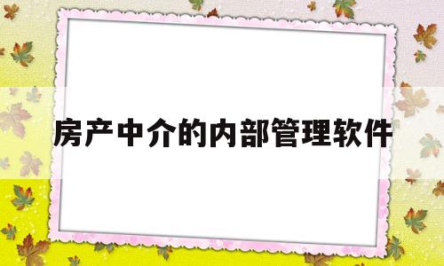 房产中介的内部管理软件(房产中介内部管理软件排名)