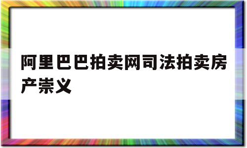 包含阿里巴巴拍卖网司法拍卖房产崇义的词条