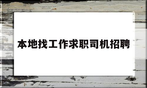 本地找工作求职司机招聘(本地找工作兼职司机招聘网站)