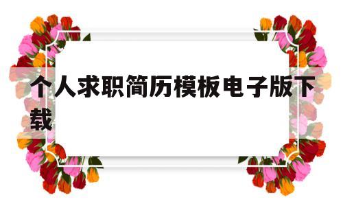 个人求职简历模板电子版下载(个人求职简历模板 word电子)