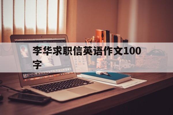 李华求职信英语作文100字(李华求职信英语作文100字怎么写)