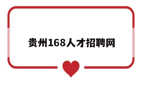 贵州168人才招聘网(贵州168人才招聘信息)