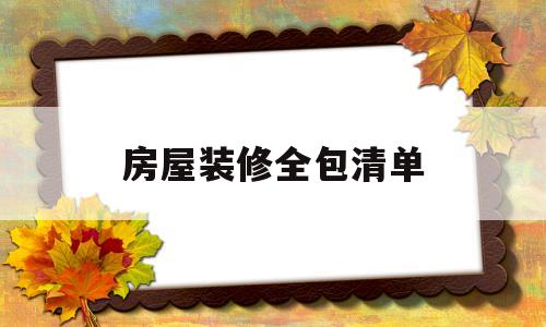 房屋装修全包清单(房屋装修全包清单电子版)