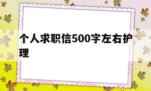 个人求职信500字左右护理(求职信范文例子护理专业500)