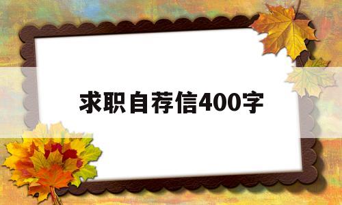 求职自荐信400字(求职自荐信400字左右)