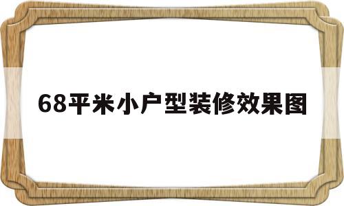 68平米小户型装修效果图(68平米小户型装修效果图片大全)