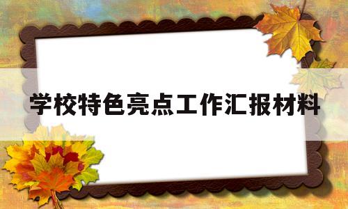 学校特色亮点工作汇报材料(学校特色亮点工作汇报材料怎么写)