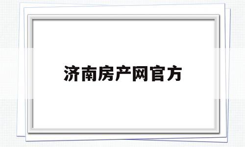 济南房产网官方(济南房产网官方账号)